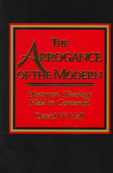 The Arrogance of the Modern: Historical Theology Held in Contempt cover