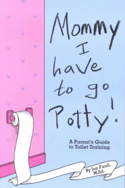 Mommy! I Have to Go Potty!: A Parent's Guide to Toilet Training cover