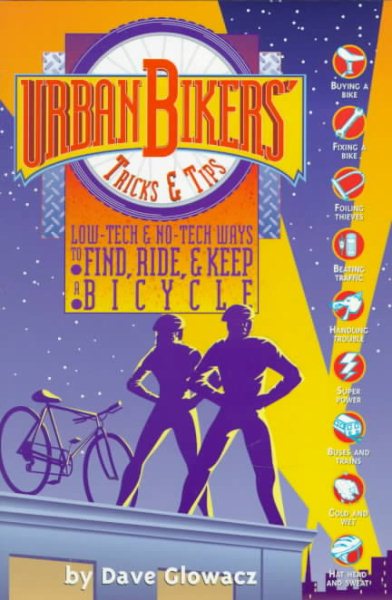 Urban Bikers' Tricks & Tips: Low-Tech & No-Tech Ways to Find, Ride & Keep a Bicycle