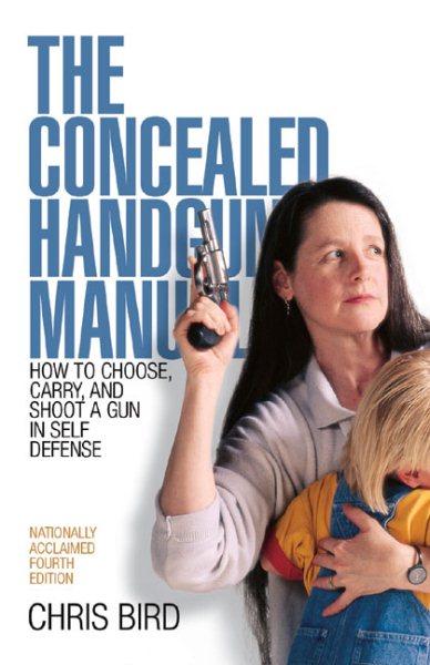 The Concealed Handgun Manual: How to Choose, Carry, and Shoot a Gun in Self Defense cover