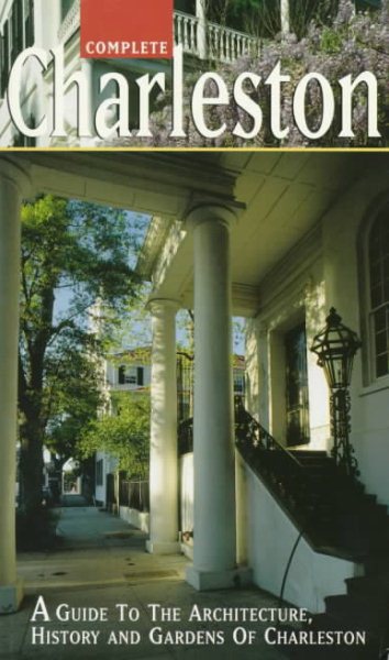 Complete Charleston: A Guide to the Architecture, History and Gardens of Charleston cover
