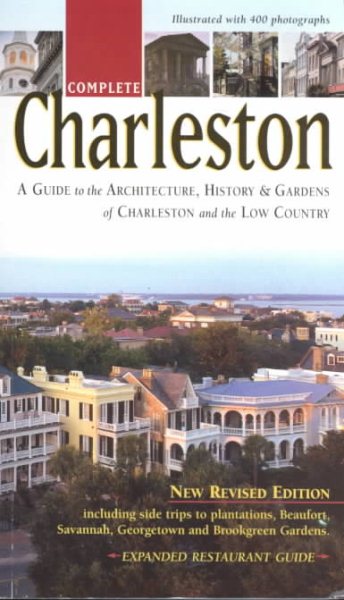 Complete Charleston : A Guide to the Architecture, History & Gardens of Charleston and the Low Country