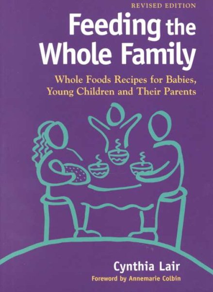 Feeding the Whole Family: Whole Foods Recipes for Babies, Young Children and Their Parents cover