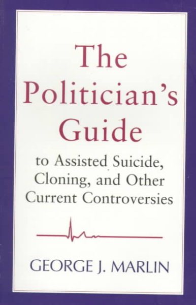 The Politician's Guide to Assisted Suicide, Cloning, and Other Current Controversies cover