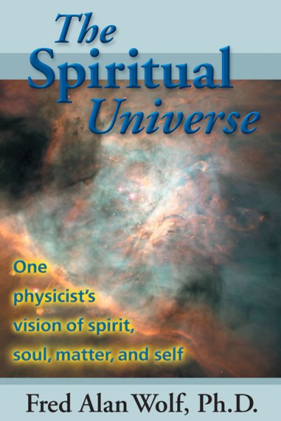 The Spiritual Universe: One Physicist's Vision of Spirit, Soul, Matter, and Self cover