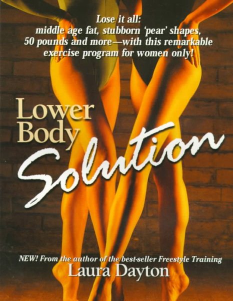 Lower Body Solution: Shrink Your Hips, Thighs, Butt and Belly with This New Exercise Program for Women Only