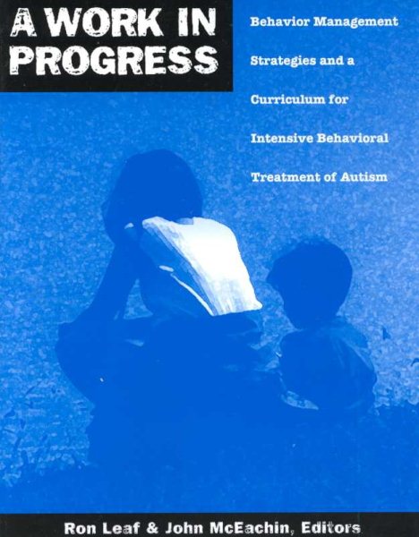 A Work in Progress: Behavior Management Strategies and a Curriculum for Intensive Behavioral Treatment of Autism cover