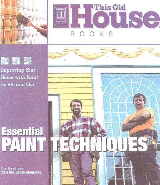 Essential Paint Techniques: 21 Ways to Improve Your Home With Paint (Essential (This Old House Books))