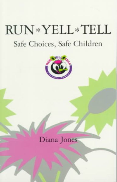 Run, Yell, Tell: Safe Choices, Safe Children : A Pro-Active Guide to Teaching Children About Abduction and Abuse cover