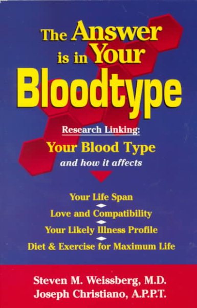 The Answer Is in Your Bloodtype: Research Linking Your Blood Type and How It Affects Your Life Span, Love and Compatibility, Your Likely Illness Profile, Diet & Exercise for Maximum cover