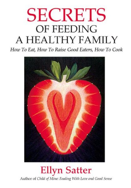 Secrets of Feeding a Healthy Family: How to Eat, How to Raise Good Eaters, How to Cook cover