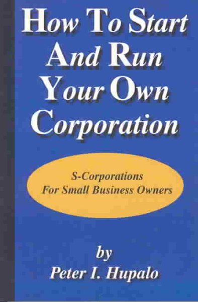 How To Start And Run Your Own Corporation: S-Corporations For Small Business Owners