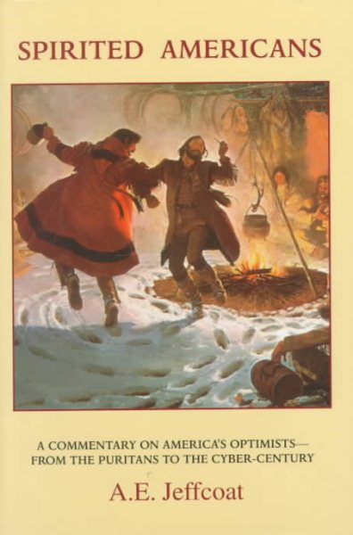 Spirited Americans: A Commentary on America's Optimists-From the Puritans to the Cybr-Century cover