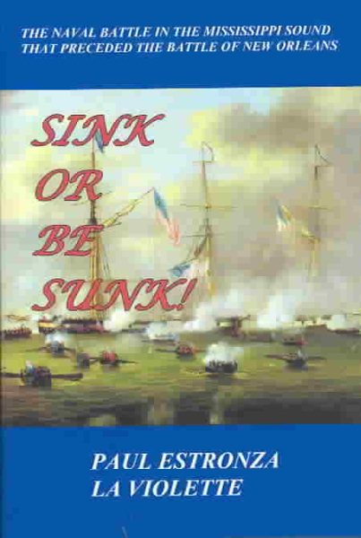 Sink or Be Sunk! The Naval Battle in the Mississippi Sound That Preceded the Battle of New Orleans cover