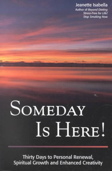 Someday Is Here: 30 Days to Personal Renewal, Spiritual Growth and Enhanced Creativity