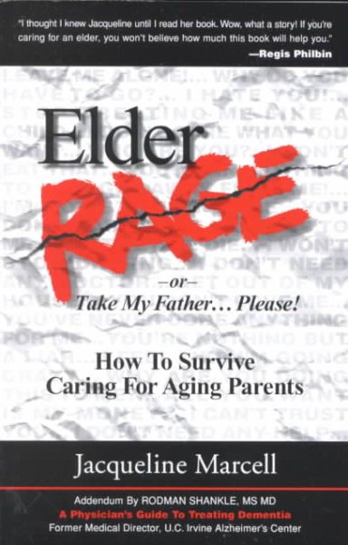 Elder Rage, or Take My Father... Please!: How to Survive Caring for Aging Parents