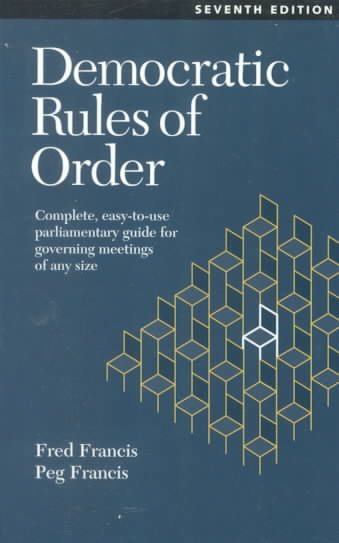 Democratic Rules of Order : Complete, Easy-To-Use Parliamentary Guide for Governing Meetings of Any Size