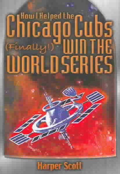 How I Helped the Chicago Cubs (Finally!) Win the World Series cover