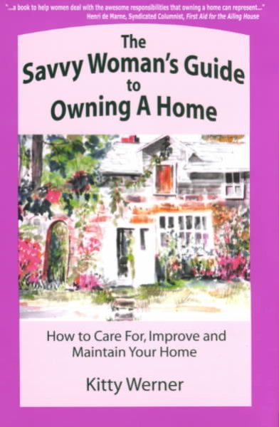 The Savvy Woman's Guide to Owning a Home: How to Care for, Improve and Maintain Your Home cover