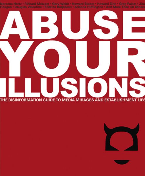 Abuse Your Illusions: The Disinformation Guide to Media Mirages and Establishment Lies (Disinformation Guides) cover