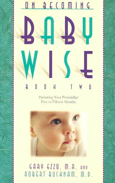 On Becoming Baby Wise Book Two: Parenting Your Pre Toddler 5-12 Month Old Through the Babyhood Transition cover