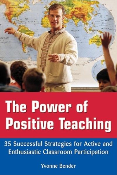 The Power of Positive Teaching: 35 Successful Strategies for Active and Enthusiastic Classroom Participation cover