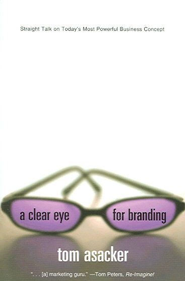 A Clear Eye for Branding: Straight Talk on Today's Most Powerful Business Concept