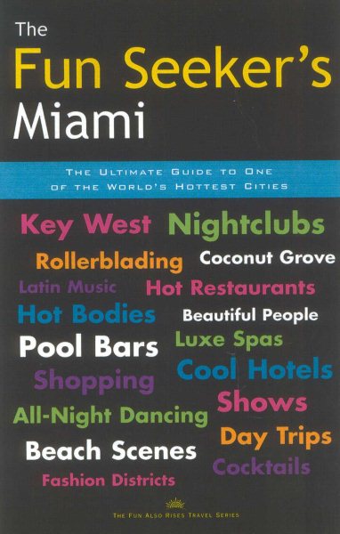 The Fun Seeker's Miami: The Ultimate Guide to One of the World's Hottest Cities (The Fun Also Rises Travel)