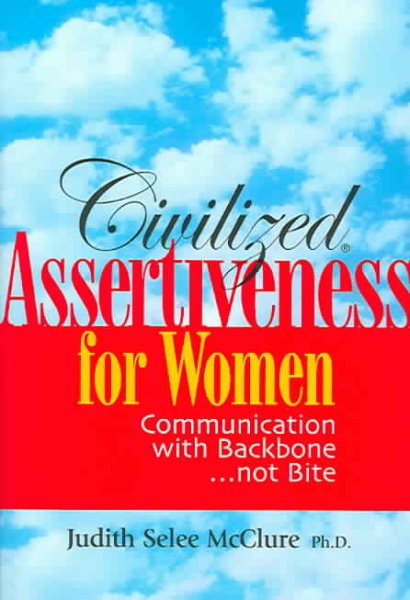 Civilized Assertiveness for Women: Communication with Backbone...not Bite