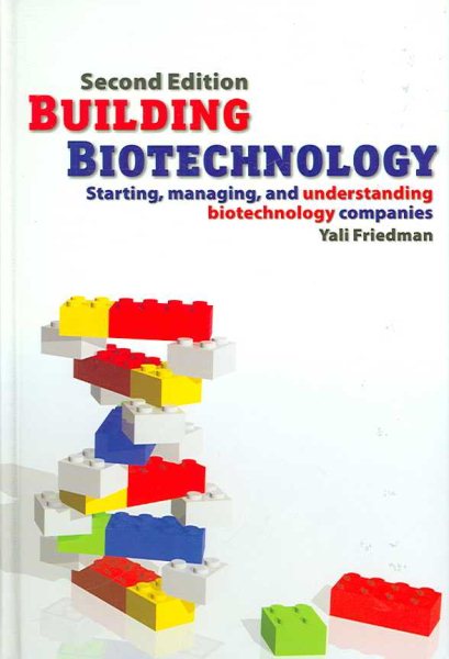 Building Biotechnology: Starting, Managing, and Understanding Biotechnology Companies - Business Development, Entrepreneurship, Careers, Investing, Science, Patents and Regulations