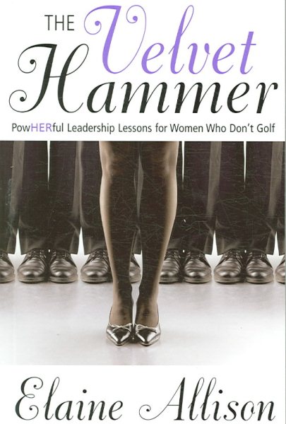 The Velvet Hammer: PowHERful Leadership Lessons for Women Who Don't Golf cover