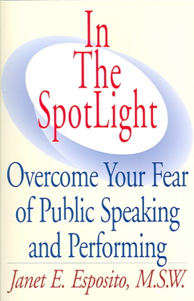 In The SpotLight: Overcome Your Fear of Public Speaking and Performing cover