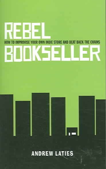 Rebel Bookseller: How to Improvise Your Own Indie Store and Beat Back the Chains