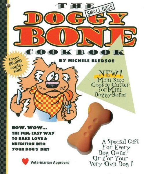 The Small Dogs Doggy Bone Cookbook: The Fun, Easy Way to Bake Love and Nutrition into Your Dog's Diet