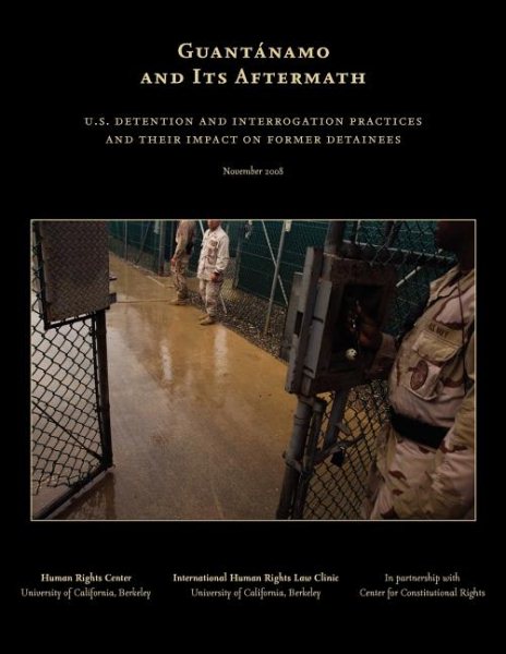 Guantánamo and Its Aftermath: U.S. Detention and Interrogation Practices and Their Impact on Former Detainees