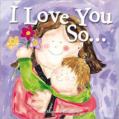 I Love You So...: (Gifts for New Parents, Gifts for Mother's Day or Father's Day) (Marianne Richmond)