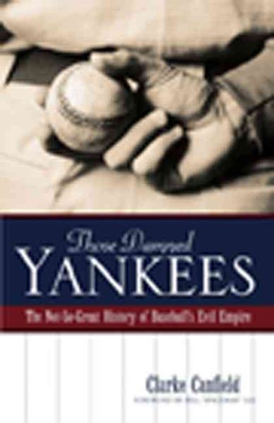 Those Damned Yankees: The Not-So-Great History of Baseball's Evil Empire cover