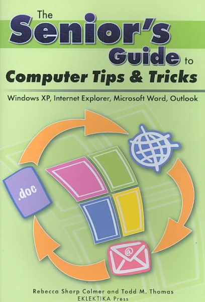 The Senior's Guide to Computer Tips and Tricks: Windows XP, Internet Explorer, Microsoft Word and Outlook (Senior's Guides) cover