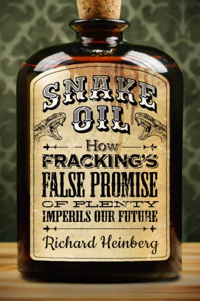 Snake Oil: How Fracking's False Promise of Plenty Imperils Our Future cover
