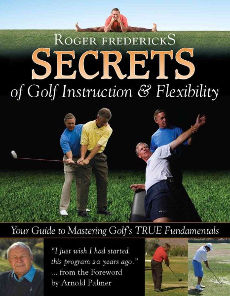 Roger Fredericks Secrets of Golf Instruction & Flexibility: Your Guide to Mastering Golf s True Fundamentals cover