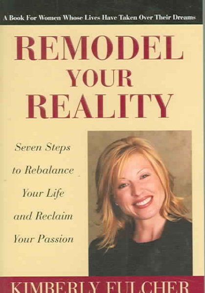 Remodel Your Reality: Seven Steps to Rebalance Your Life and Reclaim Your Passion cover