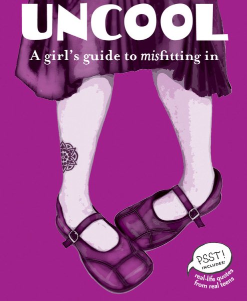 Uncool: A Girl's Guide to Misfitting in (PSST! Series)