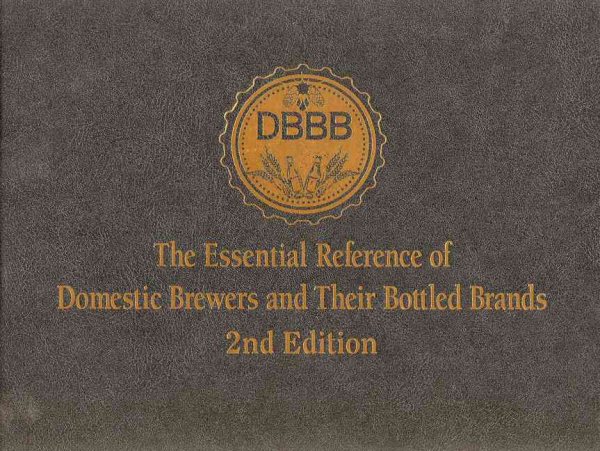 The Essential Reference of Domestic Brewers and Their Bottled Brands (2nd Edition)