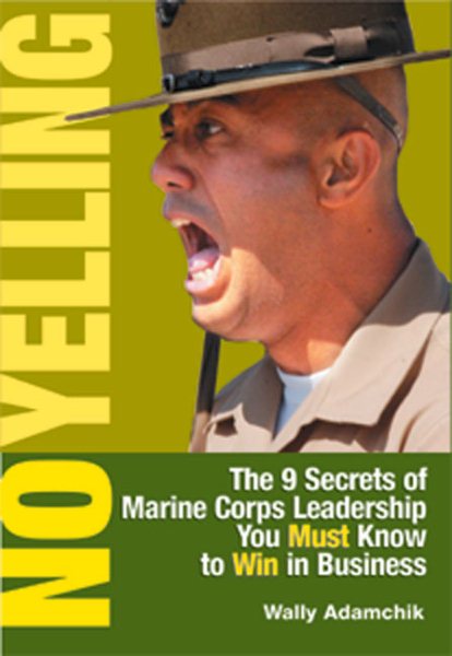 No Yelling: The 9 Secrets of Marine Corps Leadership You Must Know to Win in Business cover