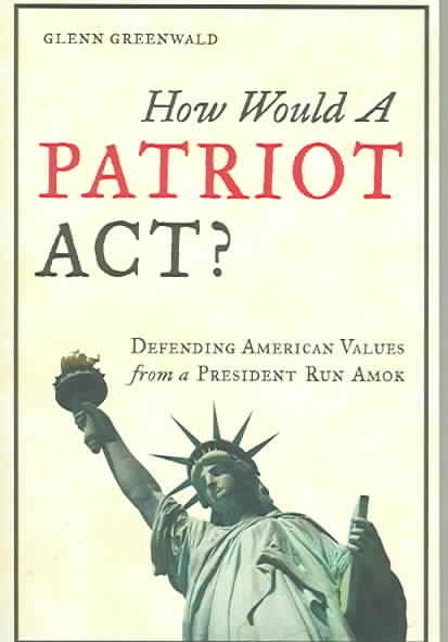 How Would a Patriot Act?: Defending American Values from a President Run Amok cover