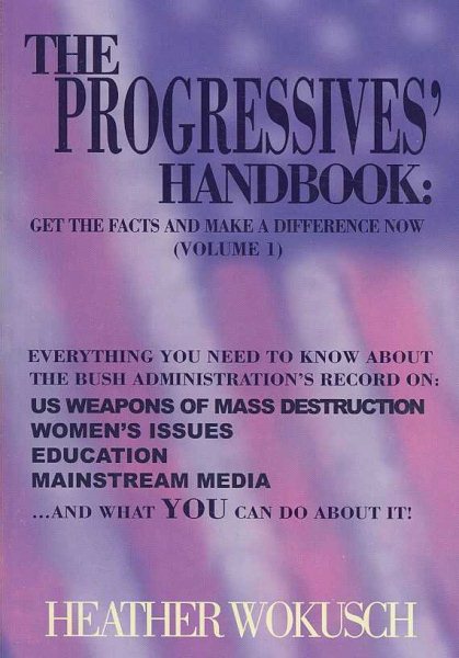 The Progressives' Handbook: Get the Facts and Make a Difference Now, Vol. 1: US Weapons of Mass Destruction, Women's Issues, Education, Mainstream Media