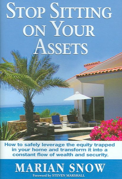 Stop Sitting on Your Assets: How to Safely Leverage the Equity Trapped in Your Home and Transform It Into a Constant Flow of Wealth and Security cover