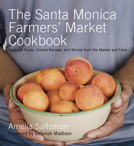 The Santa Monica Farmers' Market Cookbook: Seasonal Foods, Simple Recipes, and Stories from the Market and Farm cover