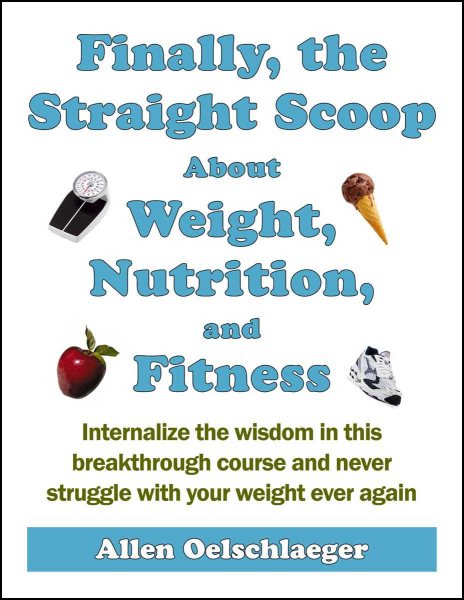 Finally, the Straight Scoop About Weight, Nutrition, and Fitness: Internalize the wisdom in this breakthrough course and never struggle with your weight ever again