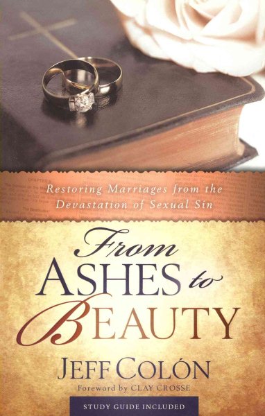 From Ashes To Beauty: Restoring Marriages From The Devastation Of Sexual Sin